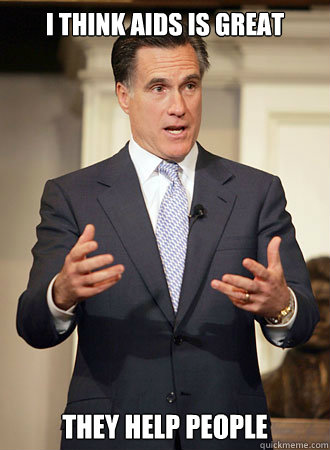 I think Aids is great They help people  Relatable Romney