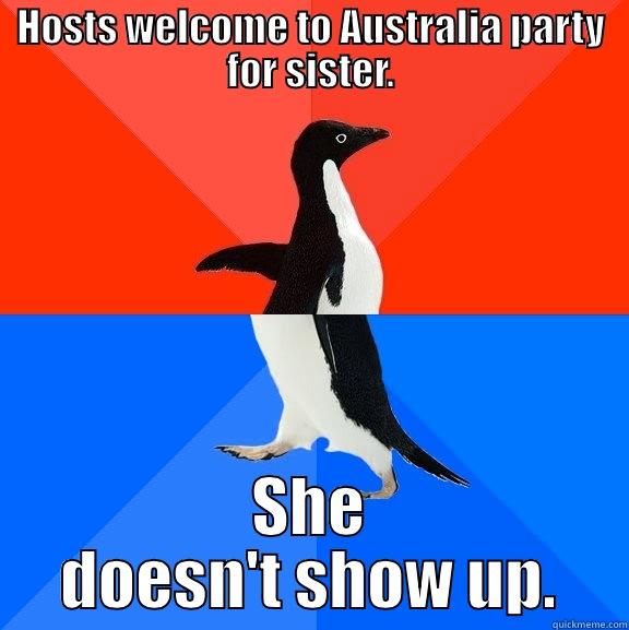Catchy title - HOSTS WELCOME TO AUSTRALIA PARTY FOR SISTER. SHE DOESN'T SHOW UP. Socially Awesome Awkward Penguin