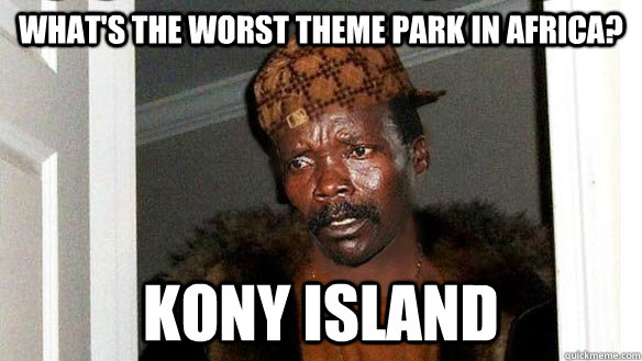 What's the worst theme park in Africa? Kony Island  Scumbag Kony