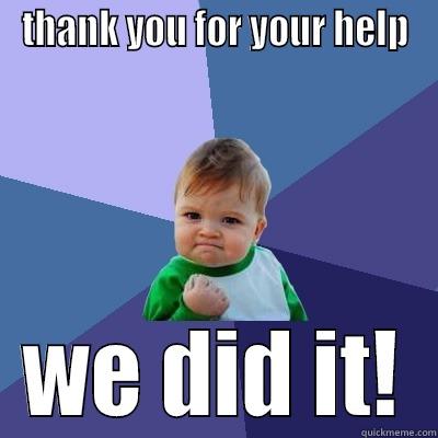 THANK YOU FOR YOUR HELP WE DID IT! Success Kid