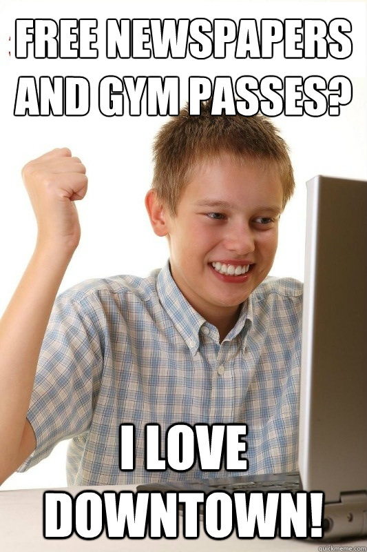free newspapers and gym passes? i love downtown!  1st Day Internet Kid