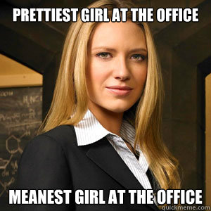 Prettiest Girl at the office meanest girl at the office  Scumbag Coworker