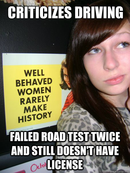 Criticizes driving failed road test twice and still doesn't have license - Criticizes driving failed road test twice and still doesn't have license  Irrational Bitch