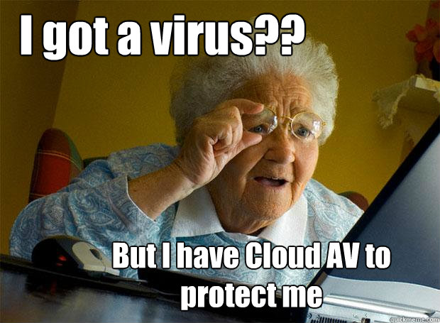 I got a virus?? But I have Cloud AV to protect me   Grandma finds the Internet
