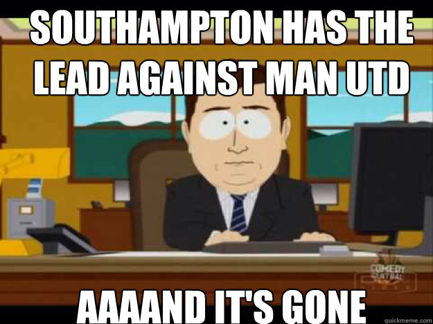 SOUTHAMPTON HAS THE LEAD AGAINST MAN UTD  aaaand it's gone - SOUTHAMPTON HAS THE LEAD AGAINST MAN UTD  aaaand it's gone  Misc