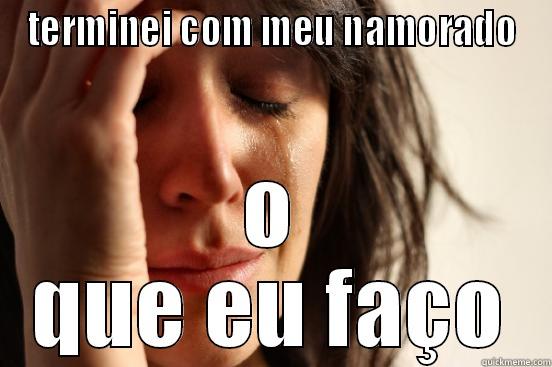 TERMINEI COM MEU NAMORADO O QUE EU FAÇO First World Problems