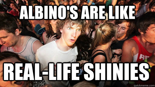 Albino's are like Real-life shinies  Sudden Clarity Clarence