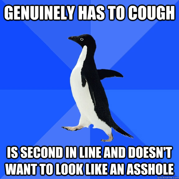 Genuinely has to cough Is second in line and doesn't want to look like an asshole - Genuinely has to cough Is second in line and doesn't want to look like an asshole  Socially Awkward Penguin