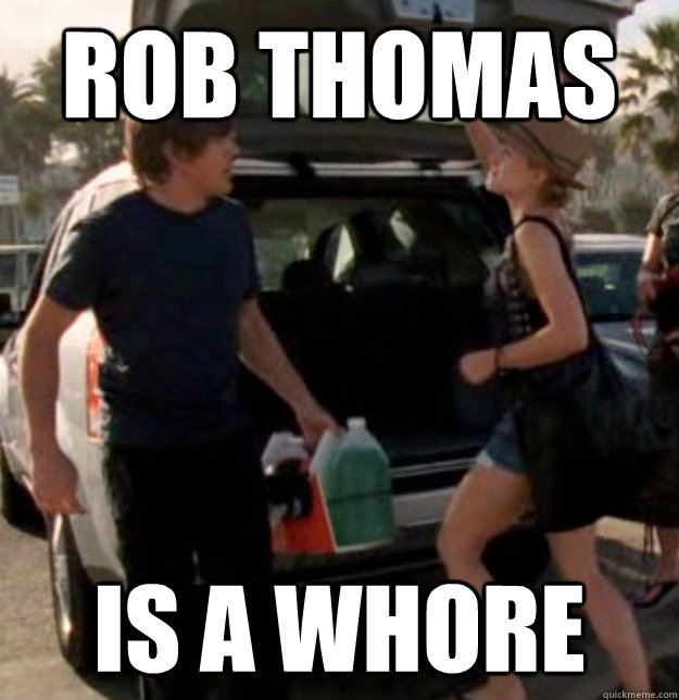 Rob thomas is a whore - Rob thomas is a whore  mars investigations
