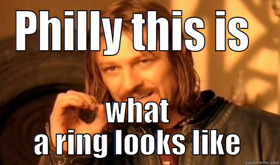 PHILLY THIS IS  WHAT A RING LOOKS LIKE Boromir