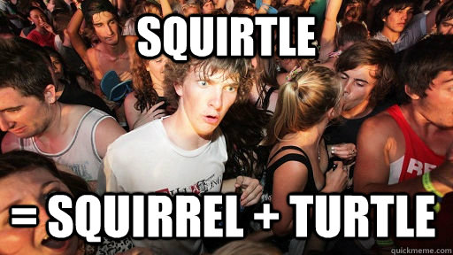 Squirtle = Squirrel + Turtle  Sudden Clarity Clarence