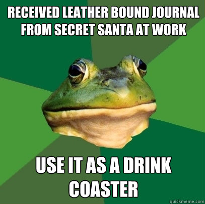 received leather bound journal from secret santa at work use it as a drink coaster  Foul Bachelor Frog