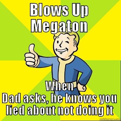 Blowing up megaton - BLOWS UP MEGATON WHEN DAD ASKS, HE KNOWS YOU LIED ABOUT NOT DOING IT Fallout new vegas
