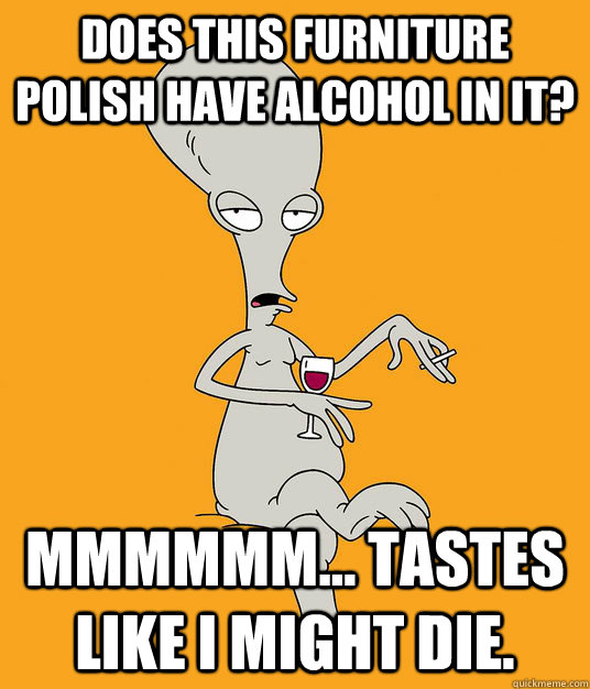 Does this furniture polish have alcohol in it? Mmmmmm... tastes like I might die.  Roger the Alien