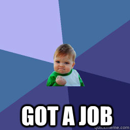   got a job  Sucess Kid