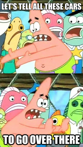 Let's tell all these cars to go over there  Push it somewhere else Patrick