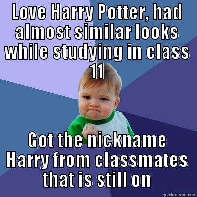 LOVE HARRY POTTER, HAD ALMOST SIMILAR LOOKS WHILE STUDYING IN CLASS 11 GOT THE NICKNAME HARRY FROM CLASSMATES THAT IS STILL ON Success Kid