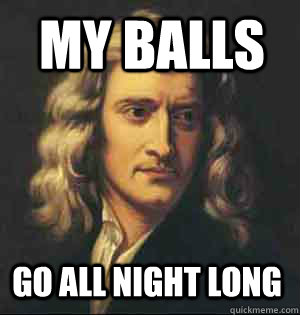 My Balls Go All night long  