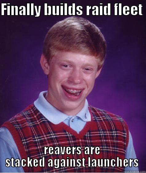 FINALLY BUILDS RAID FLEET REAVERS ARE STACKED AGAINST LAUNCHERS Bad Luck Brian