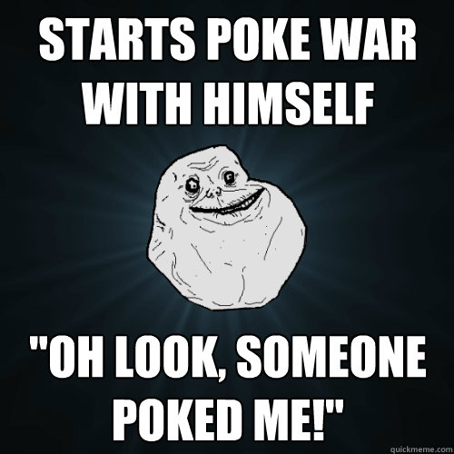 Starts poke war with himself 
