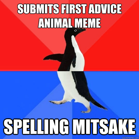 Submits first advice animal meme Spelling mitsake - Submits first advice animal meme Spelling mitsake  Socially Awksome Penguin