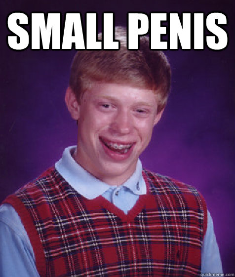 small penis   Bad Luck Brian
