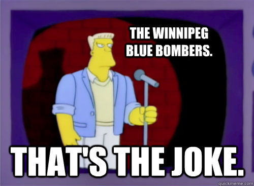 The winnipeg blue bombers. That's the joke.  