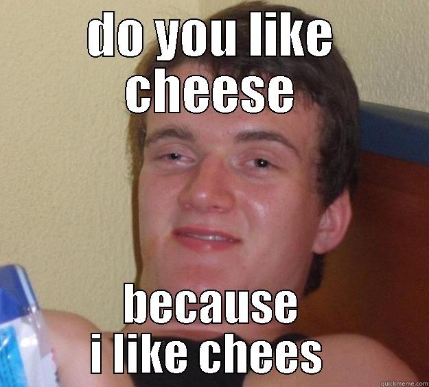 WTF im OFF MY FACE  - DO YOU LIKE CHEESE BECAUSE I LIKE CHEESE  10 Guy