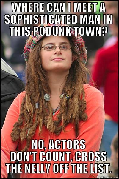 WHERE CAN I MEET A SOPHISTICATED MAN IN THIS PODUNK TOWN? NO, ACTORS DON'T COUNT, CROSS THE NELLY OFF THE LIST. College Liberal
