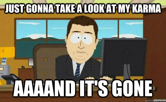just gonna take a look at my karma AAAAND it's GONE  aaaand its gone