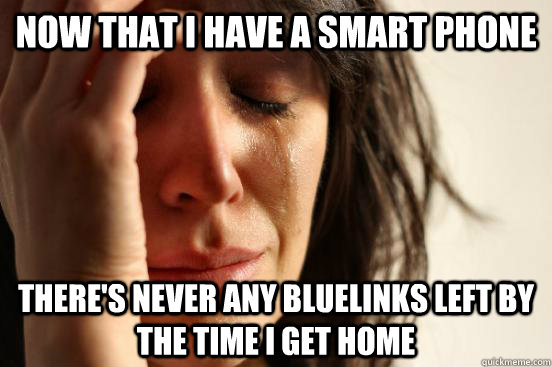 Now that I have a smart phone There's never any bluelinks left by the time I get home  First World Problems