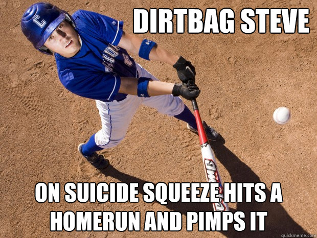 Dirtbag Steve On suicide squeeze hits a homerun and pimps it  Dirtbag Steve