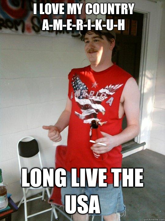 I love my country A-m-e-r-i-k-u-h Long live the USA  Redneck Randal