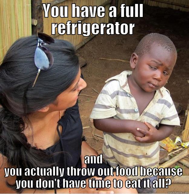 YOU HAVE A FULL REFRIGERATOR AND YOU ACTUALLY THROW OUT FOOD BECAUSE YOU DON'T HAVE TIME TO EAT IT ALL? Skeptical Third World Kid