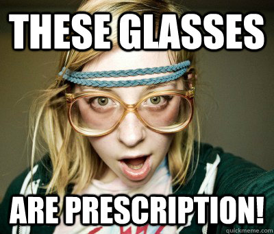these glasses are prescription! - these glasses are prescription!  Angry Hipster Girl