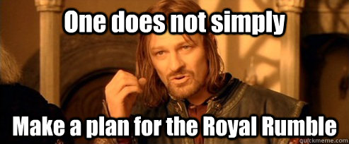 One does not simply Make a plan for the Royal Rumble  One Does Not Simply