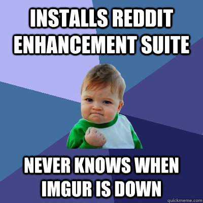 Installs Reddit Enhancement Suite Never knows when imgur is down  Success Kid