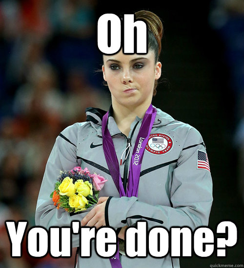 Oh You're done?  McKayla Not Impressed