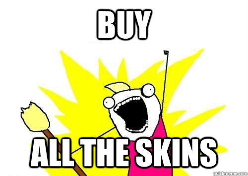 Buy ALL THE SKINS - Buy ALL THE SKINS  x all the y