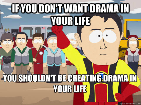 If you don't want drama in your life You shouldn't be creating drama in your life  Captain Hindsight