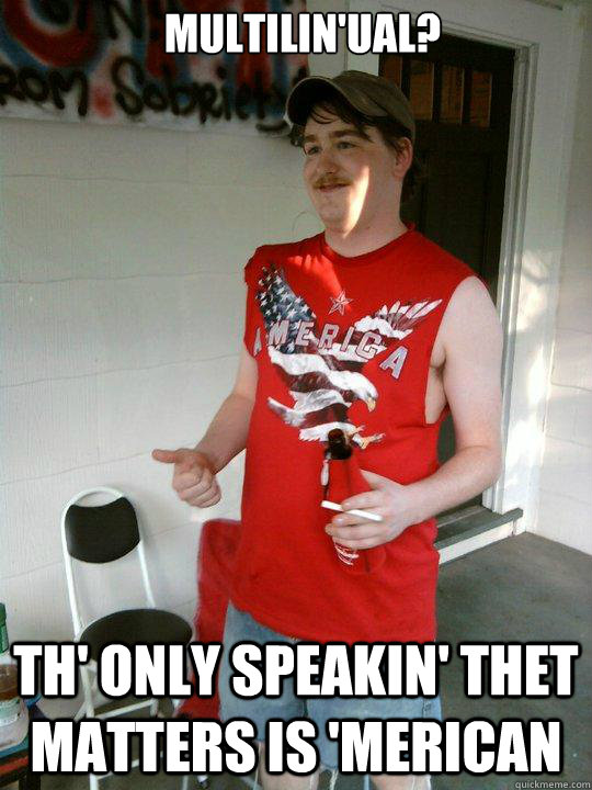 Multilin'ual?  Th' only speakin' thet matters is 'merican  Redneck Randal