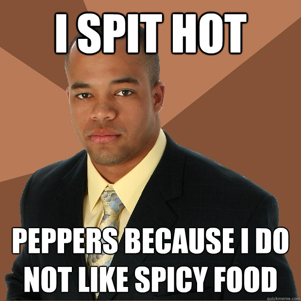 I Spit HOt Peppers Because I Do Not Like Spicy Food - I Spit HOt Peppers Because I Do Not Like Spicy Food  Successful Black Man