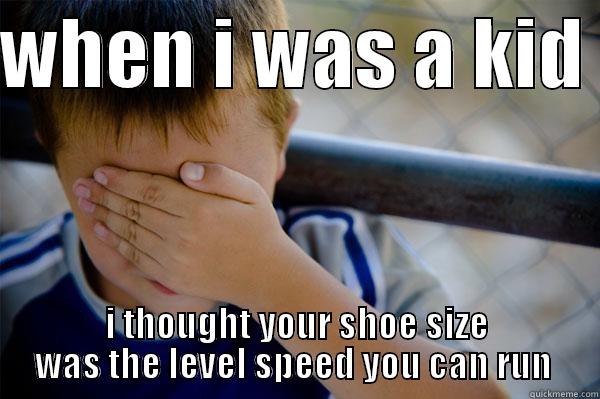 WHEN I WAS A KID  I THOUGHT YOUR SHOE SIZE WAS THE LEVEL SPEED YOU CAN RUN  Misc