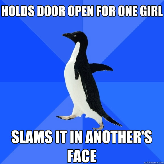 Holds door open for one girl Slams it in another's face    Socially Awkward Penguin