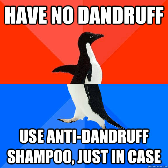 HAVE NO DANDRUFF USE ANTI-DANDRUFF SHAMPOO, JUST IN CASE  Socially Awesome Awkward Penguin