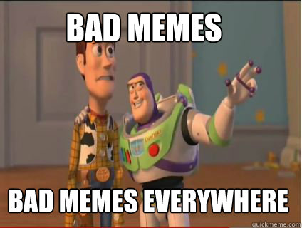 Bad memes bad memes everywhere  woody and buzz