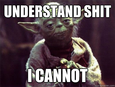 Understand shit i cannot  Yoda
