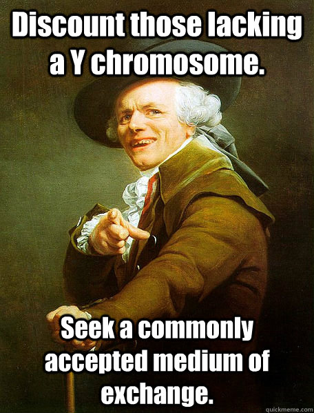 Discount those lacking a Y chromosome. Seek a commonly accepted medium of exchange.  Joseph Decreaux