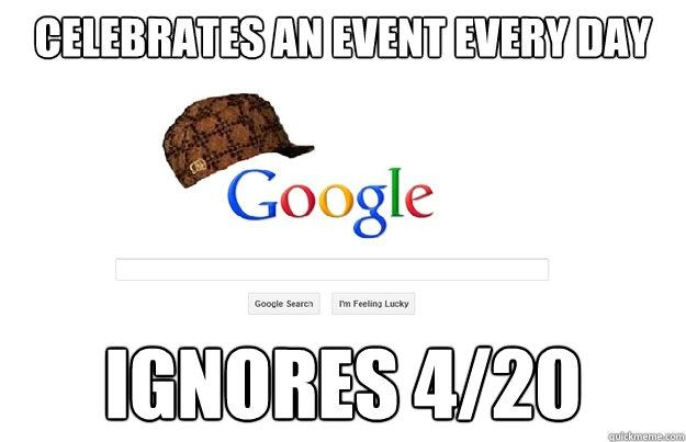 Celebrates an event every day Ignores 4/20  Scumbag Google