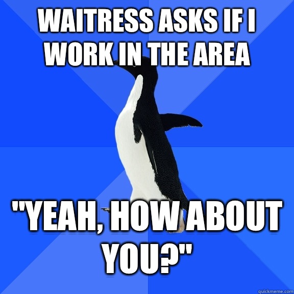 waitress asks if I work in the area 